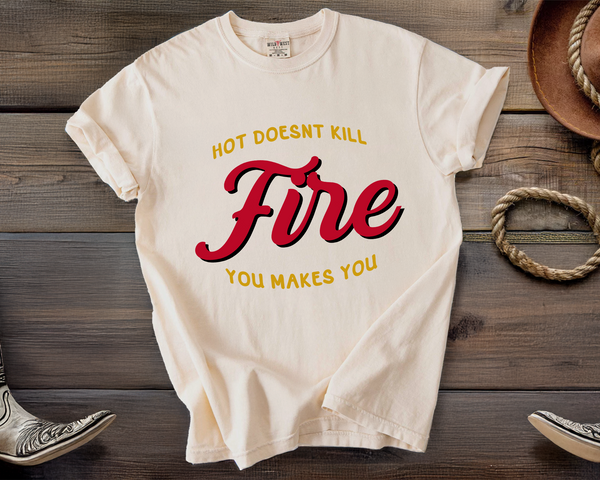 Hot Doesn’t Kill Fire – Strength and Resilience Tee Shirt