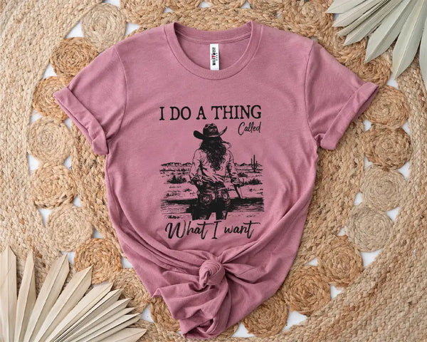 I Do a Thing Called What I Want – Cowgirl Tee